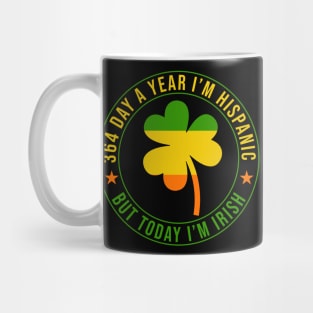 364 Days A Year I'm Hispanic But Today I'm Irish Mug